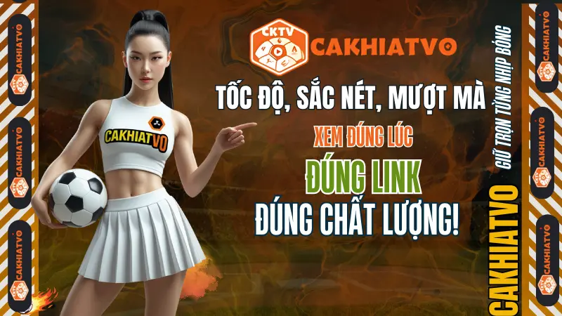 Cập nhật các trận bóng đá trực tiếp hôm nay trên CAKHIATV với chất lượng Full HD không giật lag